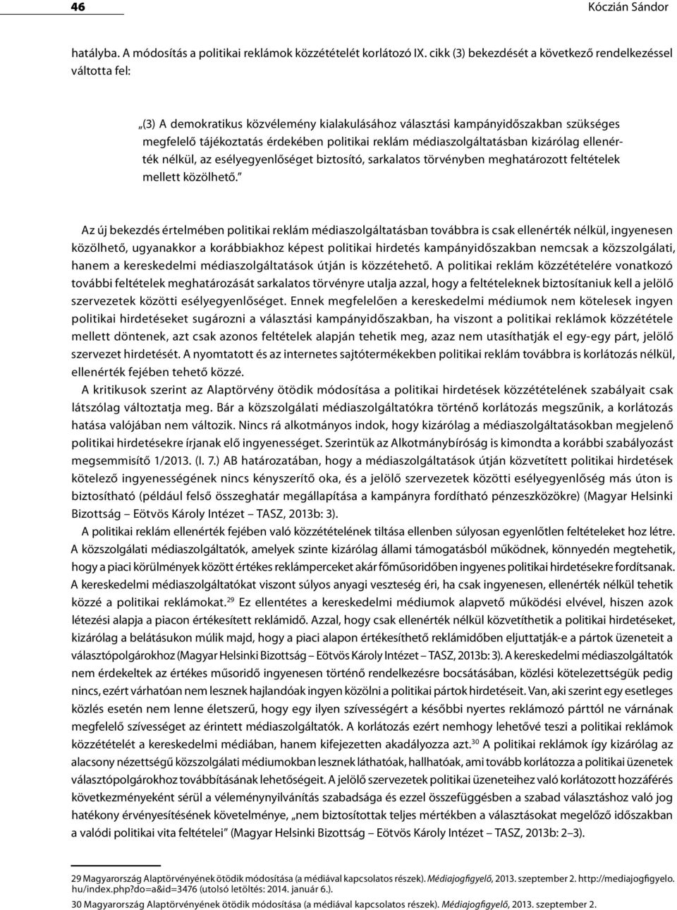 médiaszolgáltatásban kizárólag ellen érték nélkül, az esélyegyenlőséget biztosító, sarkalatos törvényben meghatározott feltételek mellett közölhető.
