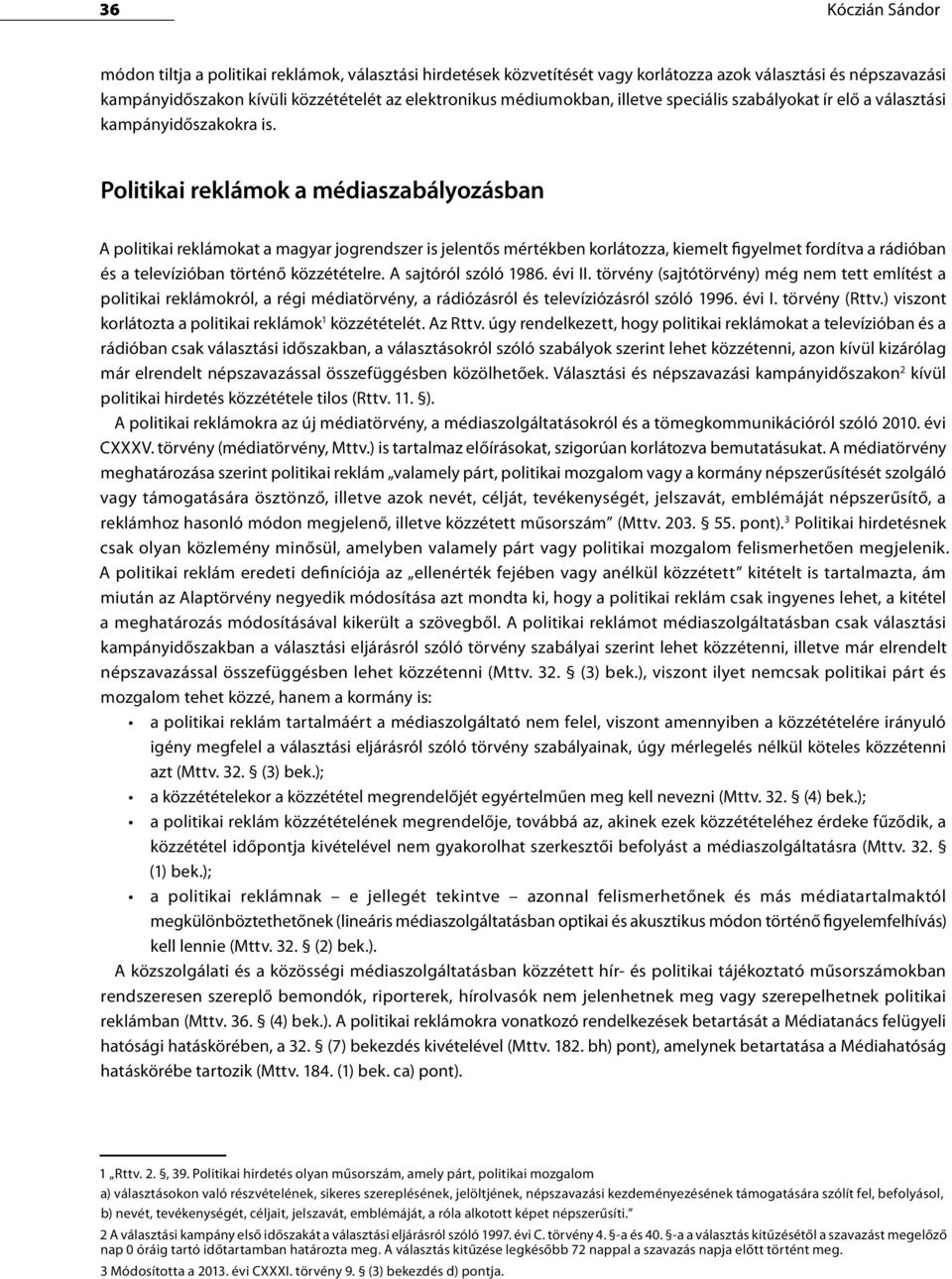 Politikai reklámok a médiaszabályozásban A politikai reklámokat a magyar jogrendszer is jelentős mértékben korlátozza, kiemelt figyelmet fordítva a rádióban és a televízióban történő közzétételre.