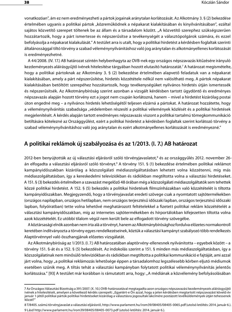 A közvetítő szerephez szükségszerűen hozzátartozik, hogy a párt ismertesse és népszerűsítse a tevékenységét a választópolgárok számára, és ezzel befolyásolja a népakarat kialakulását.