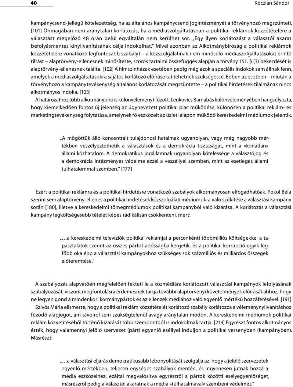 Egy ilyen korlátozást a választói akarat befolyásmentes kinyilvánításának célja indokolhat.