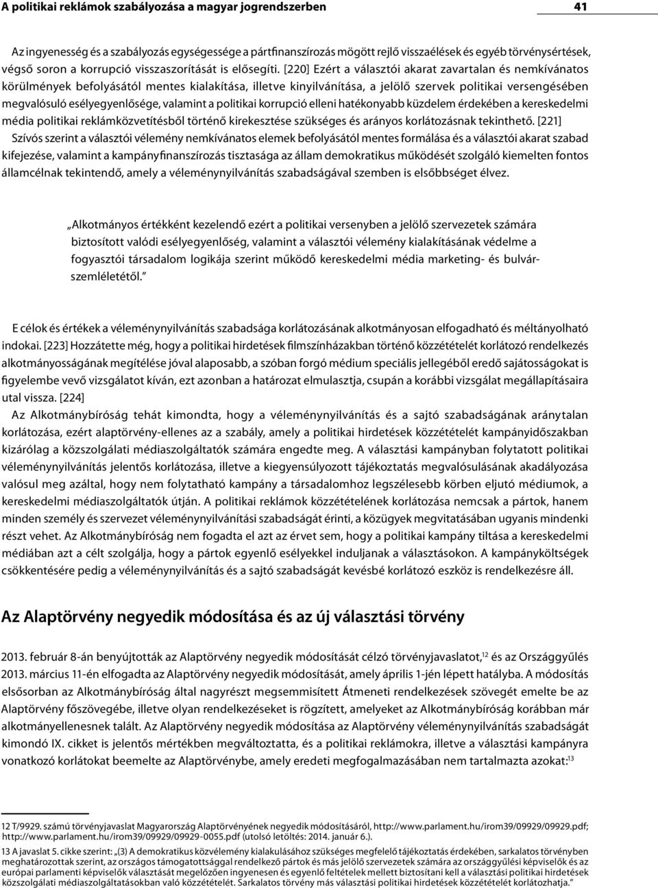 [220] Ezért a választói akarat zavartalan és nemkívánatos körülmények befolyásától mentes kialakítása, illetve kinyilvánítása, a jelölő szervek politikai versengésében megvalósuló esélyegyenlősége,