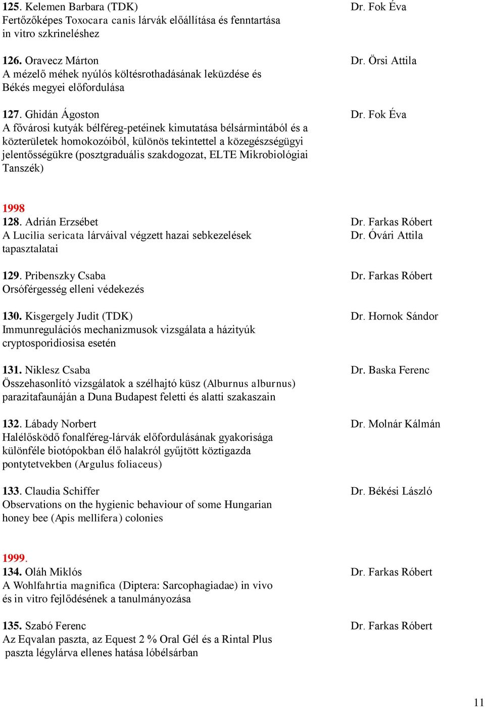 Fok Éva A fővárosi kutyák bélféreg-petéinek kimutatása bélsármintából és a közterületek homokozóiból, különös tekintettel a közegészségügyi jelentősségükre (posztgraduális szakdogozat, ELTE