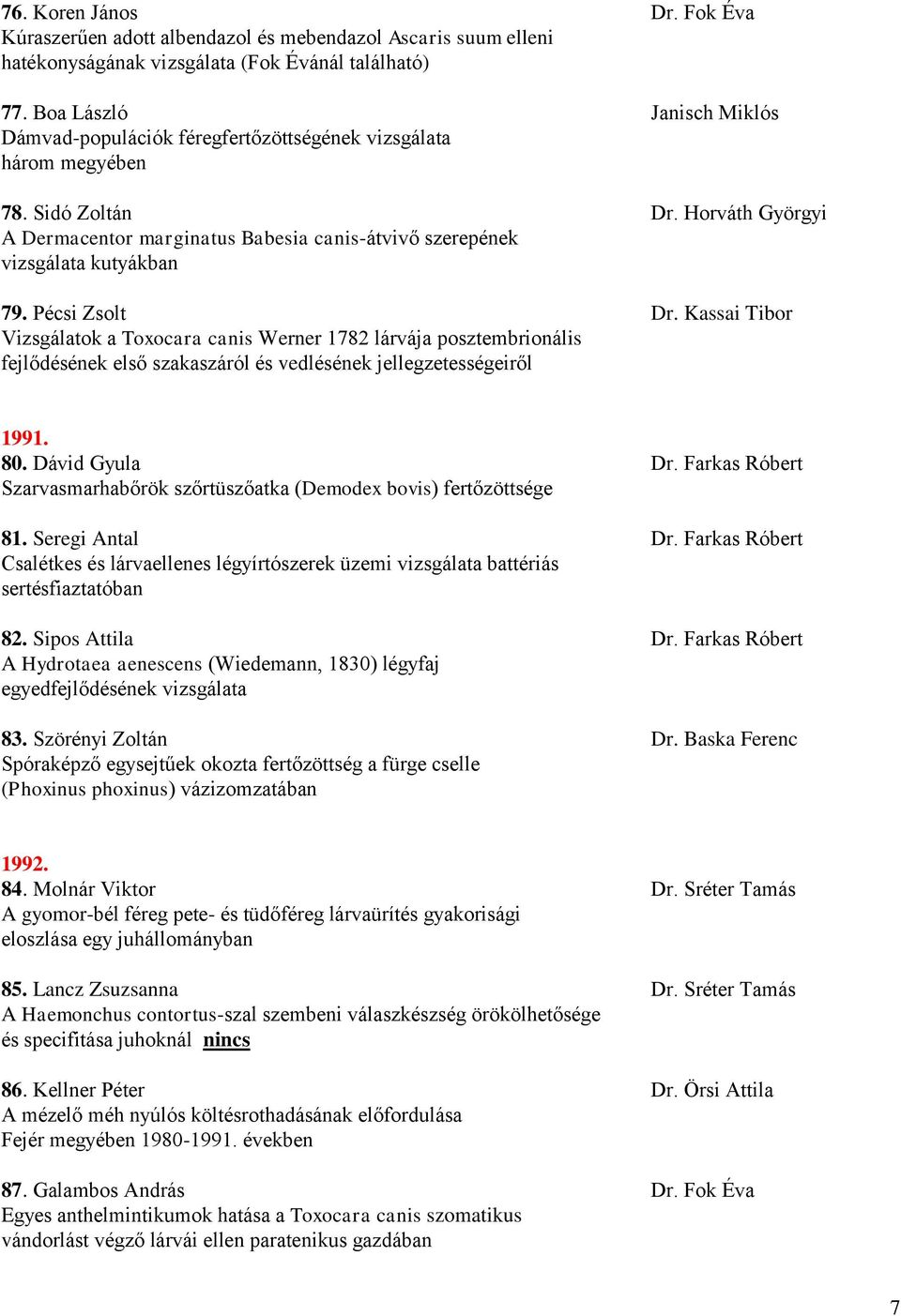 Horváth Györgyi A Dermacentor marginatus Babesia canis-átvivő szerepének vizsgálata kutyákban 79. Pécsi Zsolt Dr.