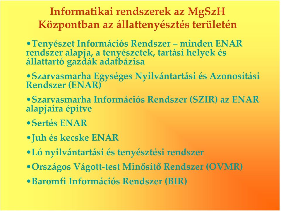 Azonosítási Rendszer (ENAR) Szarvasmarha Információs Rendszer (SZIR) az ENAR alapjaira építve Sertés ENAR Juh és kecske