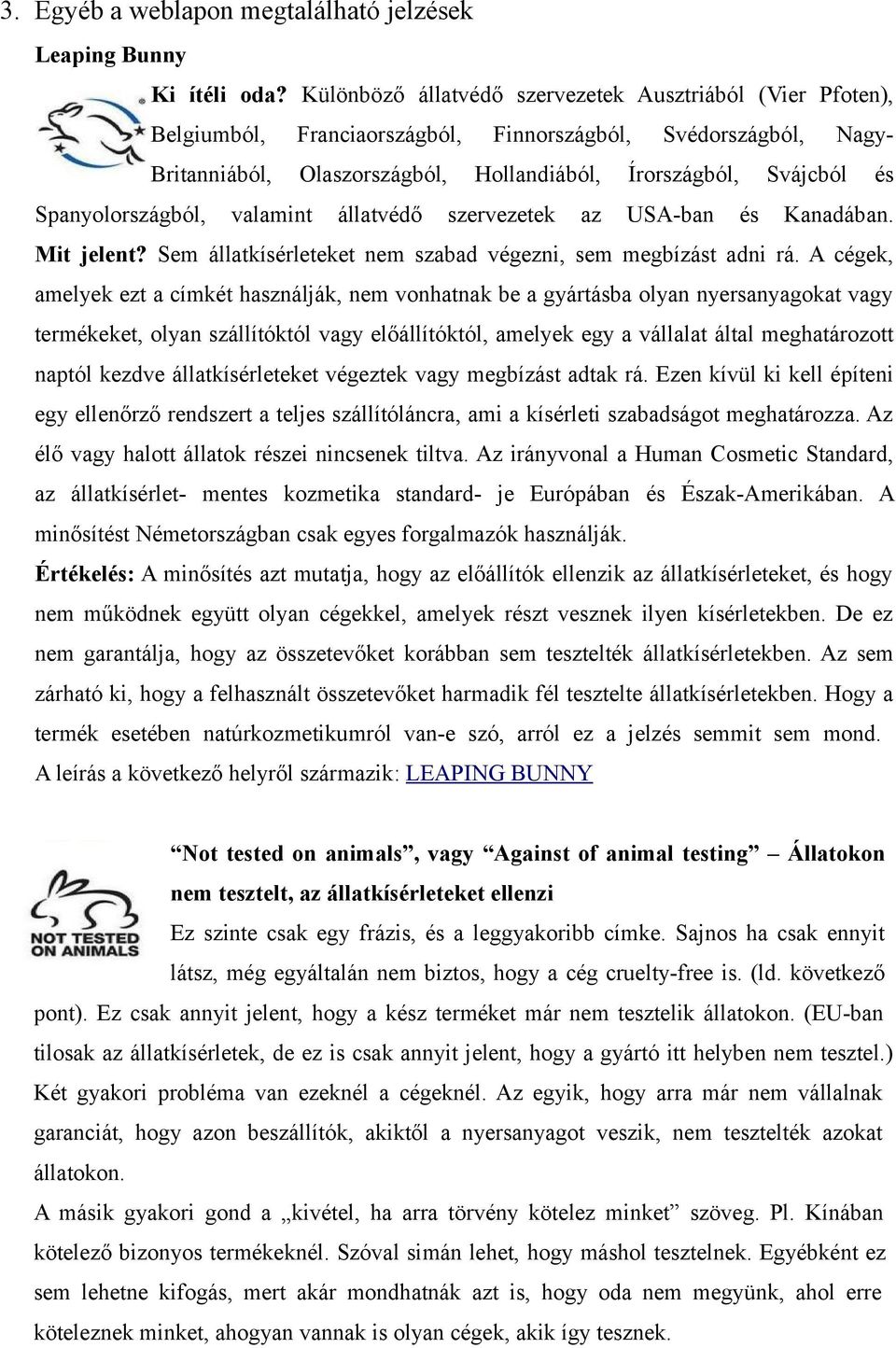 Spanyolországból, valamint állatvédő szervezetek az USA-ban és Kanadában. Mit jelent? Sem állatkísérleteket nem szabad végezni, sem megbízást adni rá.