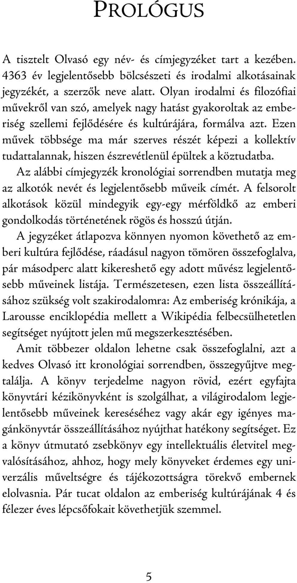 Ezen művek többsége ma már szerves részét képezi a kollektív tudattalannak, hiszen észrevétlenül épültek a köztudatba.