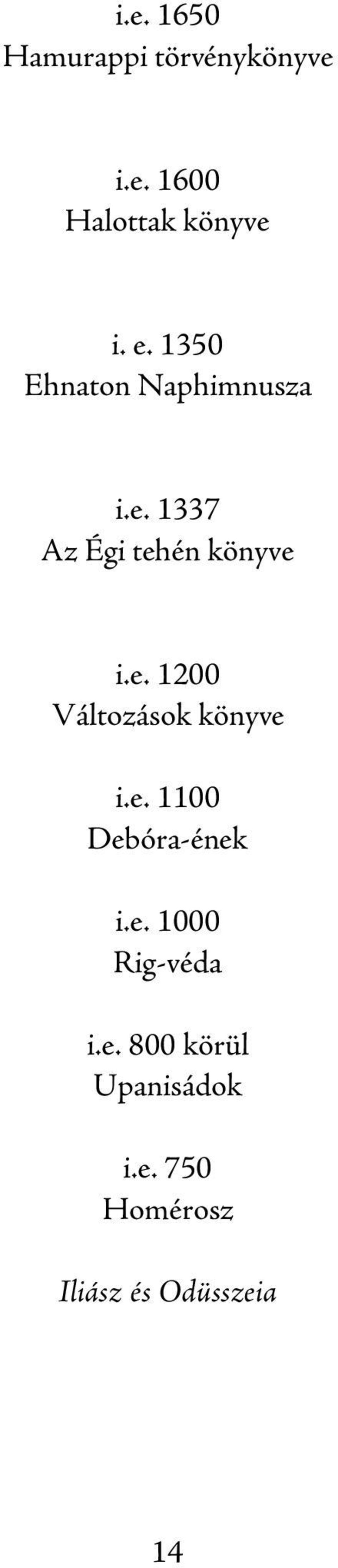 e. 1100 Debóra-ének i.e. 1000 Rig-véda i.e. 800 körül Upanisádok i.
