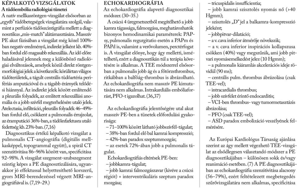 Az idő előre haladásával jelennek meg a különböző radiológiai elváltozások, amelyek közül direkt röntgenmorfológiai jelek a következők: körülírtan világos tüdőterületek, a tágult centrális