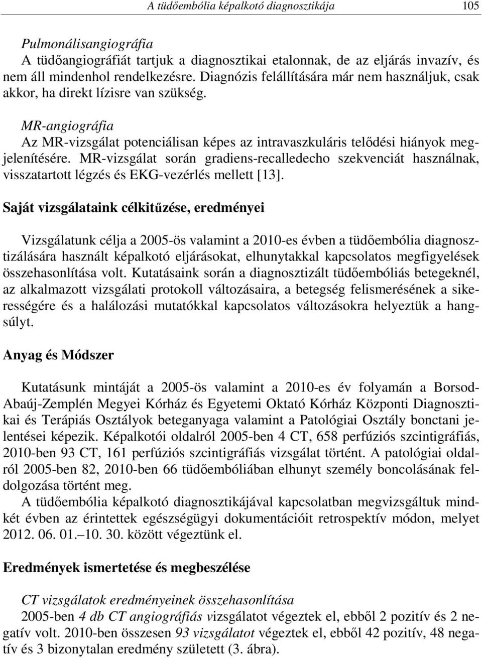 MR-vizsgálat során gradiens-recalledecho szekvenciát használnak, visszatartott légzés és EKG-vezérlés mellett [13].