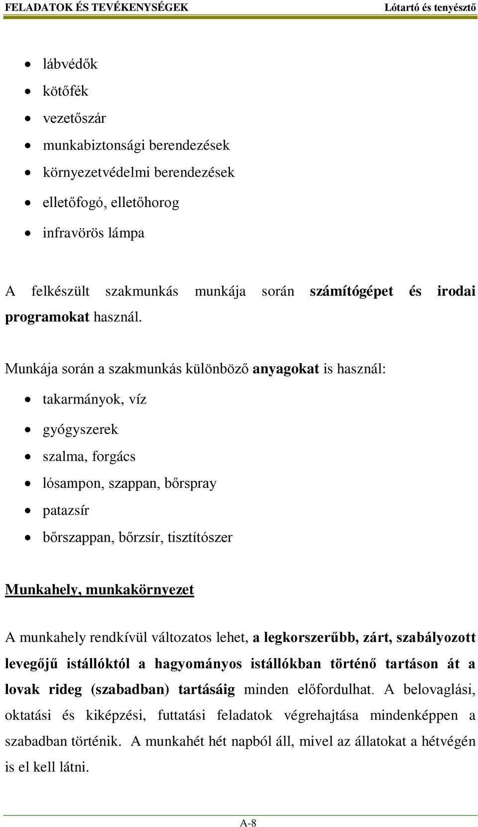 Munkája során a szakmunkás különböző anyagokat is használ: takarmányok, víz gyógyszerek szalma, forgács lósampon, szappan, bőrspray patazsír bőrszappan, bőrzsír, tisztítószer Munkahely,