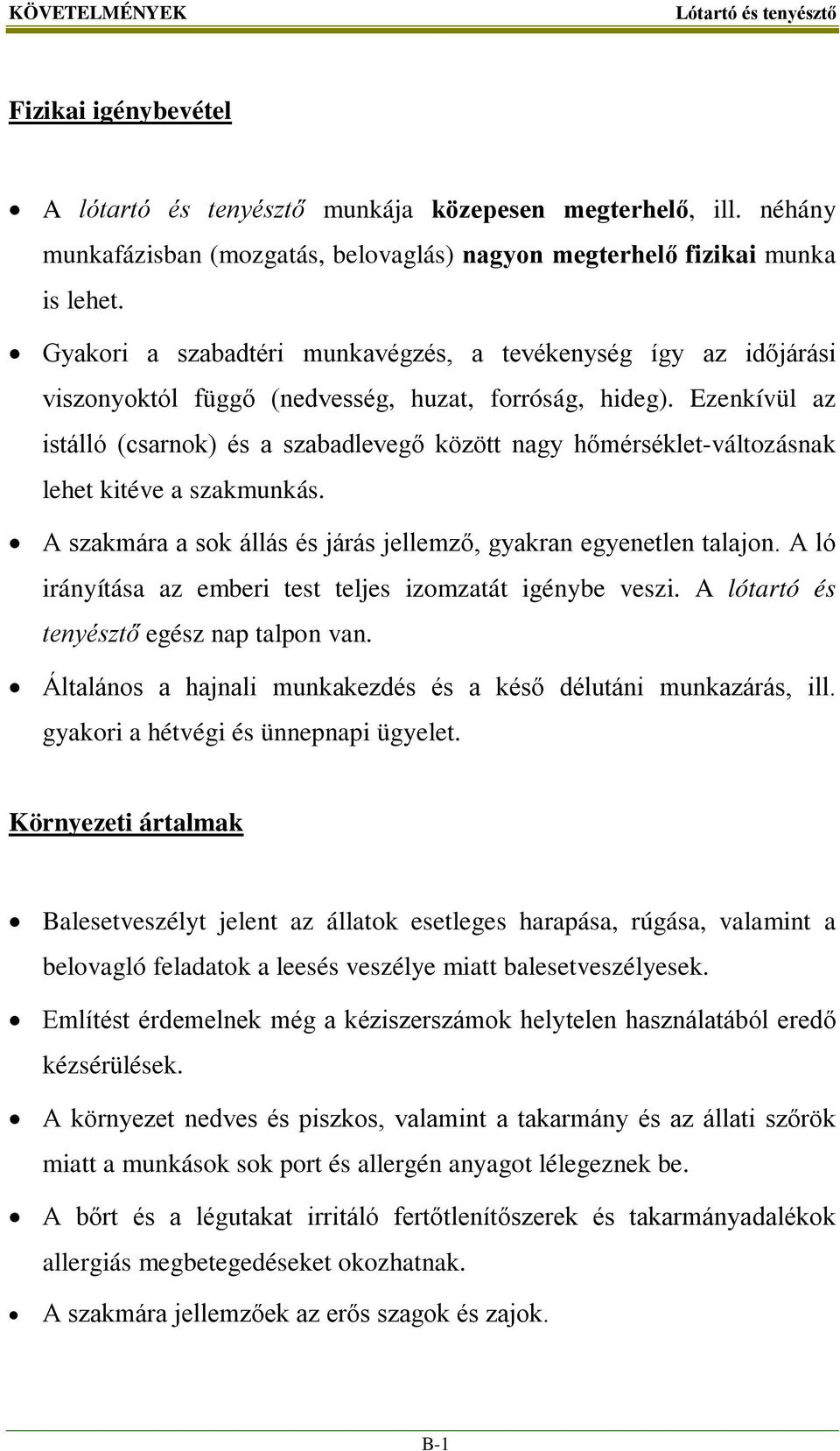 Ezenkívül az istálló (csarnok) és a szabadlevegő között nagy hőmérséklet-változásnak lehet kitéve a szakmunkás. A szakmára a sok állás és járás jellemző, gyakran egyenetlen talajon.