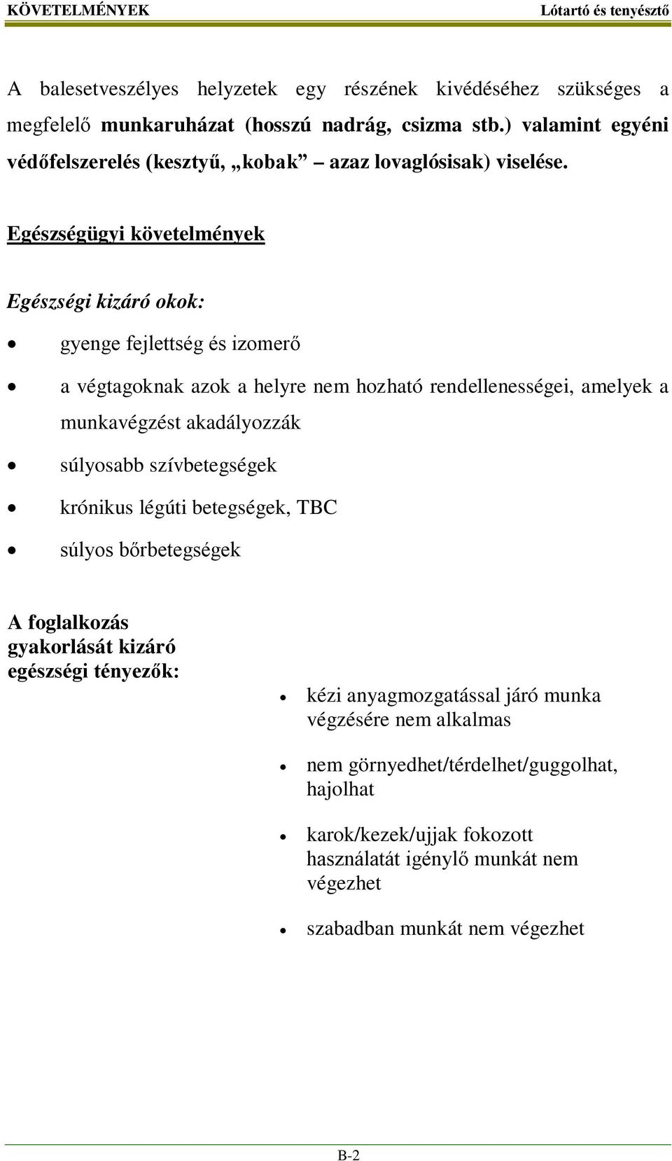 Egészségügyi követelmények Egészségi kizáró okok: gyenge fejlettség és izomerő a végtagoknak azok a helyre nem hozható rendellenességei, amelyek a munkavégzést akadályozzák