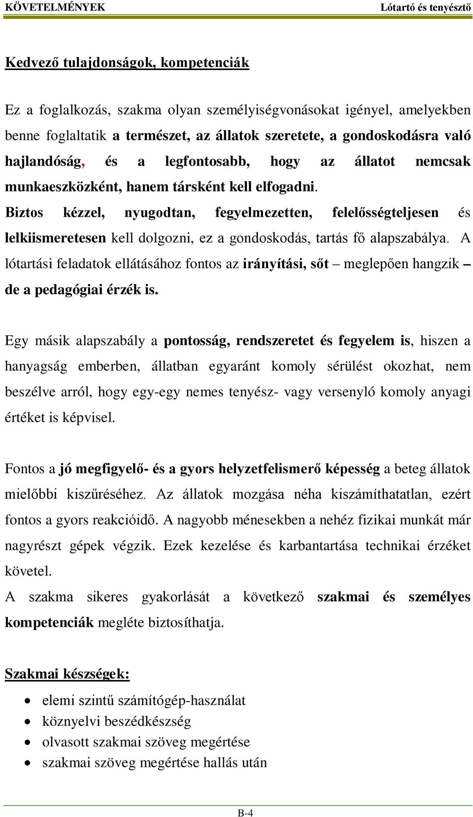 Biztos kézzel, nyugodtan, fegyelmezetten, felelősségteljesen és lelkiismeretesen kell dolgozni, ez a gondoskodás, tartás fő alapszabálya.