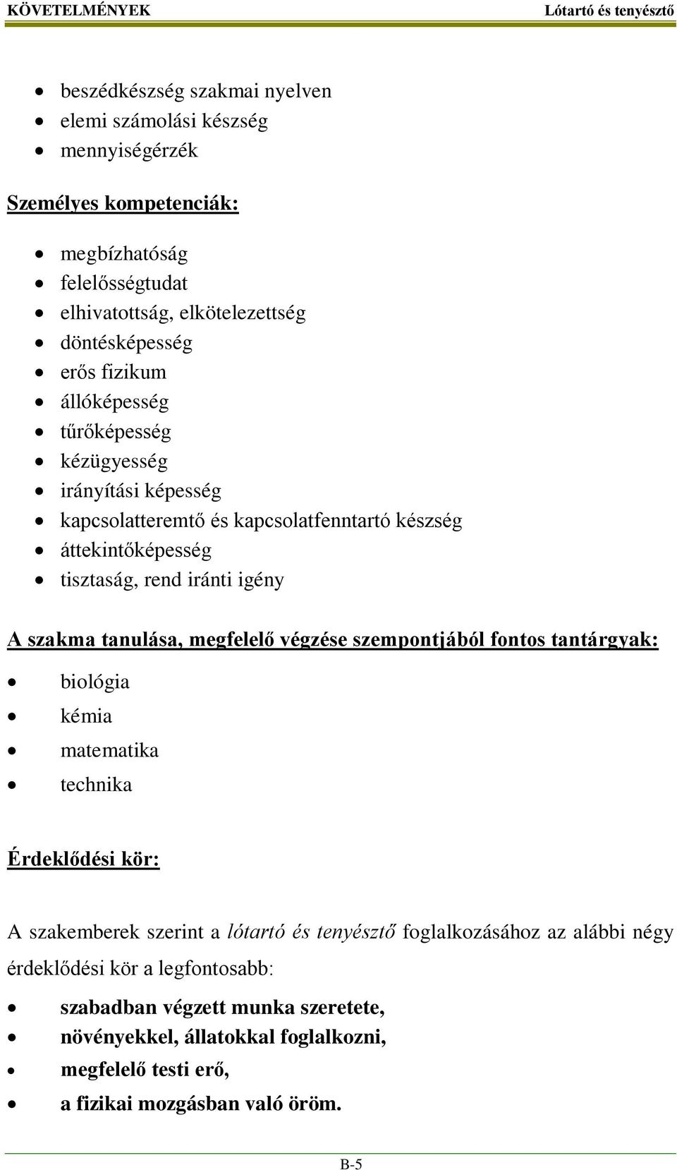 igény A szakma tanulása, megfelelő végzése szempontjából fontos tantárgyak: biológia kémia matematika technika Érdeklődési kör: A szakemberek szerint a lótartó és tenyésztő