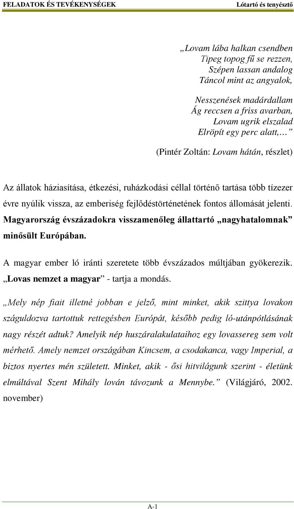 fontos állomását jelenti. Magyarország évszázadokra visszamenőleg állattartó nagyhatalomnak minősült Európában. A magyar ember ló iránti szeretete több évszázados múltjában gyökerezik.