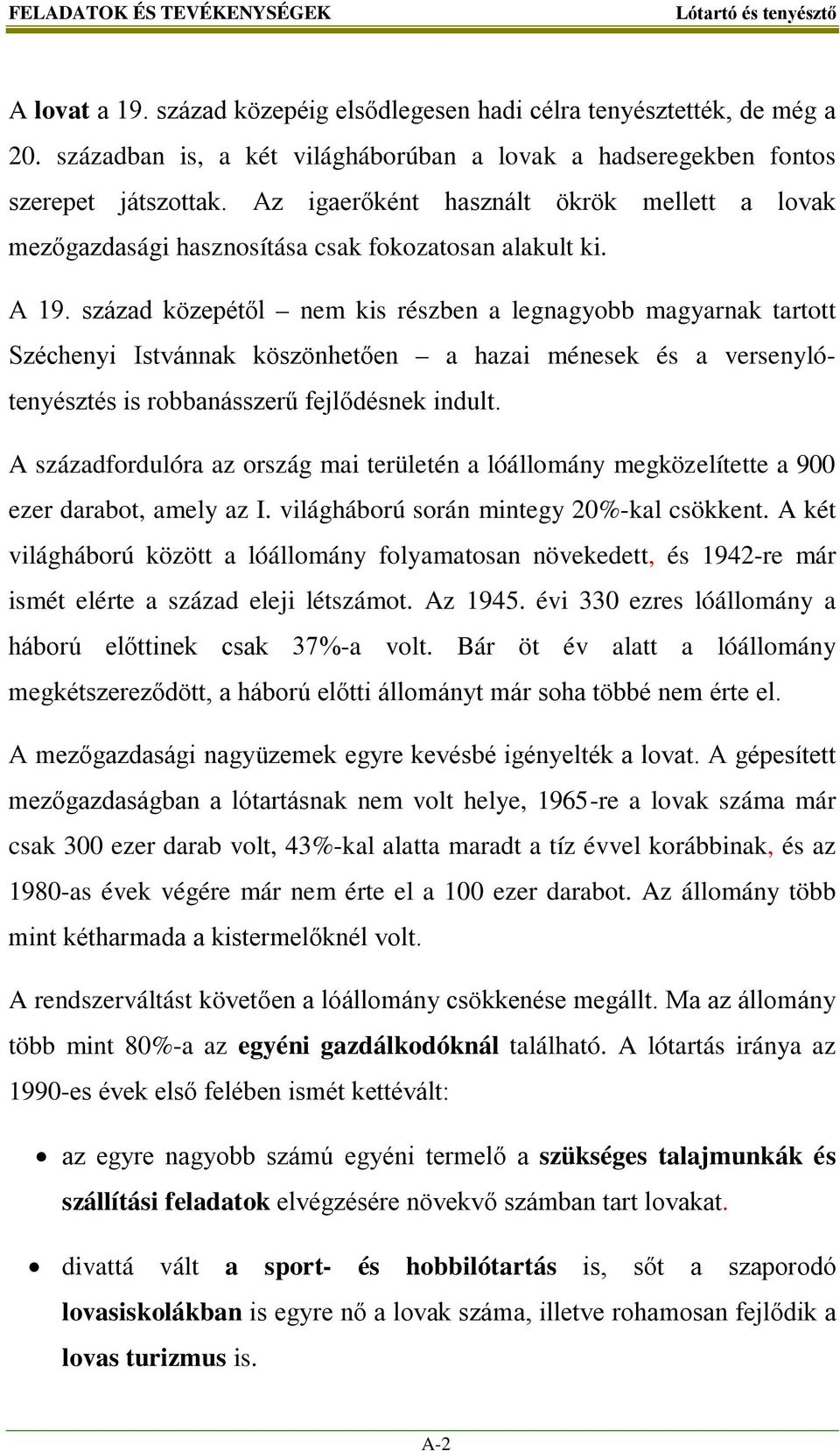 század közepétől nem kis részben a legnagyobb magyarnak tartott Széchenyi Istvánnak köszönhetően a hazai ménesek és a versenylótenyésztés is robbanásszerű fejlődésnek indult.