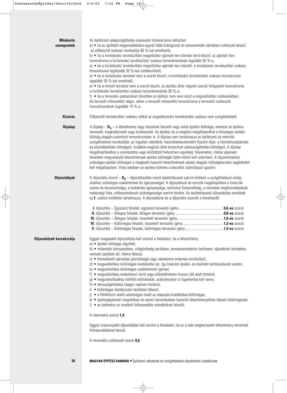 (tender terv) készül, az ajánlati terv honoráriuma a kivitelezési tervkészítési szakasz honoráriumának legalább 50 %-a, c) ha a kivitelezési tervkészítést megelôzôen ajánlati terv készült, a