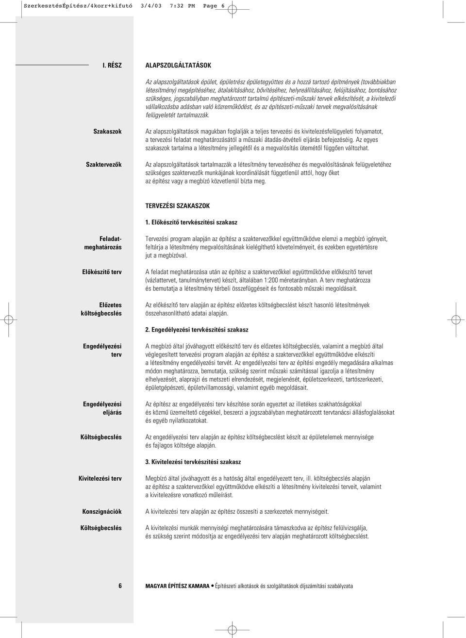 felújításához, bontásához szükséges, jogszabályban meghatározott tartalmú építészeti-mûszaki tervek elkészítését, a kivitelezôi vállalkozásba adásban való közremûködést, és az építészeti-mûszaki