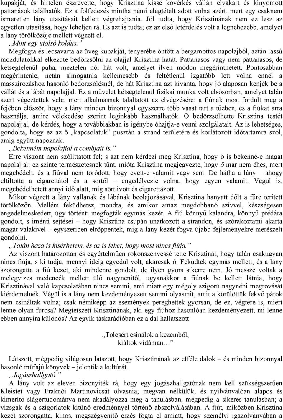 Jól tudta, hogy Krisztinának nem ez lesz az egyetlen utasítása, hogy leheljen rá. És azt is tudta; ez az első letérdelés volt a legnehezebb, amelyet a lány törölközője mellett végzett el.