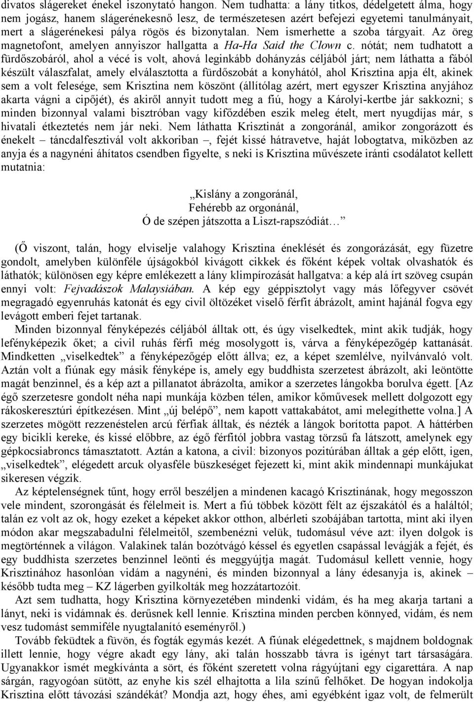 Nem ismerhette a szoba tárgyait. Az öreg magnetofont, amelyen annyiszor hallgatta a Ha-Ha Said the Clown c.