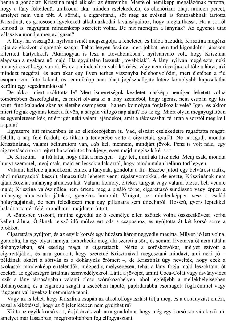 A sörnél, a cigarettánál, sőt még az evésnél is fontosabbnak tartotta Krisztinát, és görcsösen igyekezett alkalmazkodni kívánságaihoz, hogy megtarthassa.