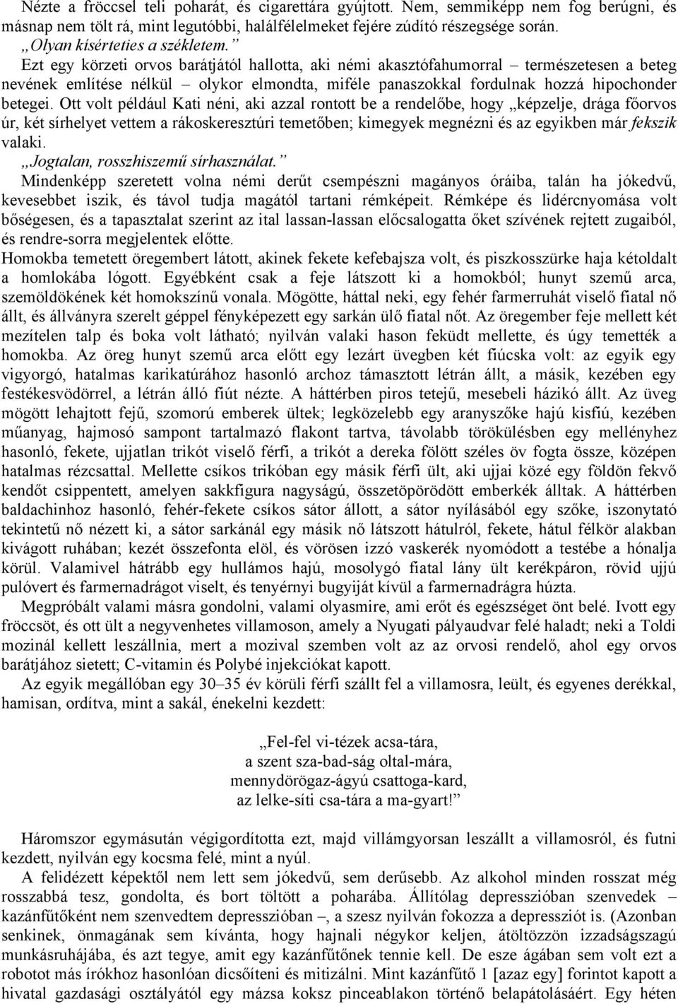 Ezt egy körzeti orvos barátjától hallotta, aki némi akasztófahumorral természetesen a beteg nevének említése nélkül olykor elmondta, miféle panaszokkal fordulnak hozzá hipochonder betegei.