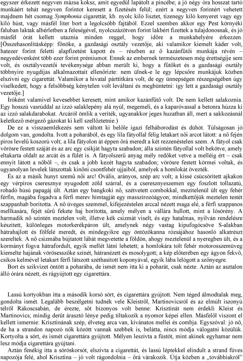 Ezzel szemben akkor egy Pest környéki faluban laktak albérletben a feleségével, nyolcszázötven forint lakbért fizettek a tulajdonosnak, és jó másfél órát kellett utaznia minden reggel, hogy időre a