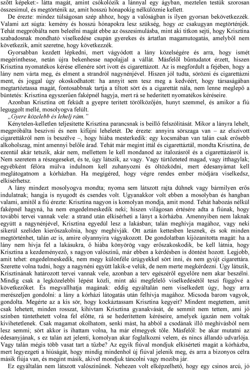 Tehát megpróbálta nem beleélni magát ebbe az összesimulásba, mint aki titkon sejti, hogy Krisztina szabadosnak mondható viselkedése csupán gyerekes és ártatlan magamutogatás, amelyből nem következik,