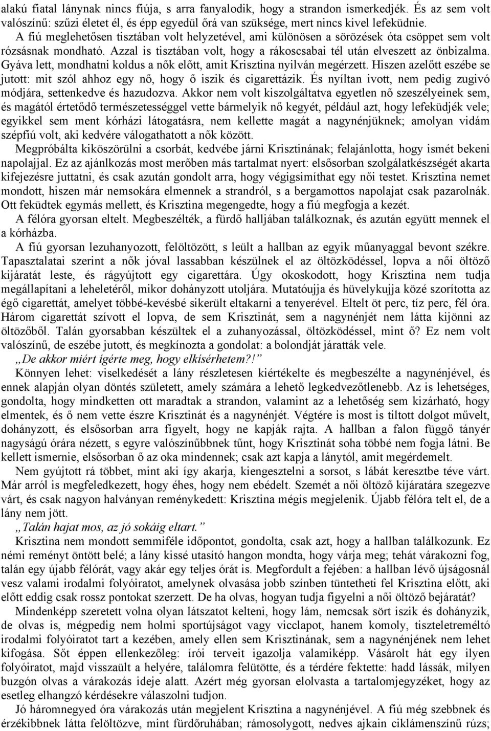 Gyáva lett, mondhatni koldus a nők előtt, amit Krisztina nyilván megérzett. Hiszen azelőtt eszébe se jutott: mit szól ahhoz egy nő, hogy ő iszik és cigarettázik.
