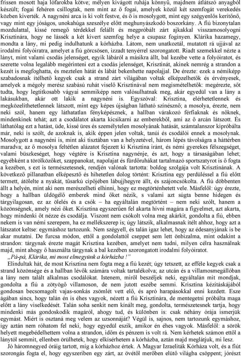 A fiú bizonytalan mozdulattal, kissé remegő térdekkel felállt és megpróbált zárt ajkakkal visszamosolyogni Krisztinára, hogy ne lássék a két kivert szemfog helye a csupasz fogínyen.