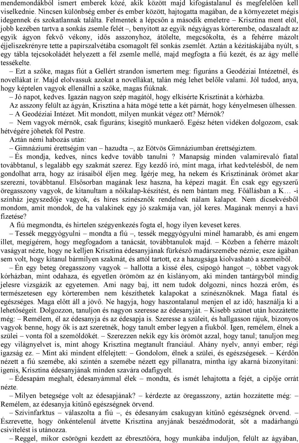 Felmentek a lépcsőn a második emeletre Krisztina ment elöl, jobb kezében tartva a sonkás zsemle felét, benyitott az egyik négyágyas kórterembe, odaszaladt az egyik ágyon fekvő vékony, idős