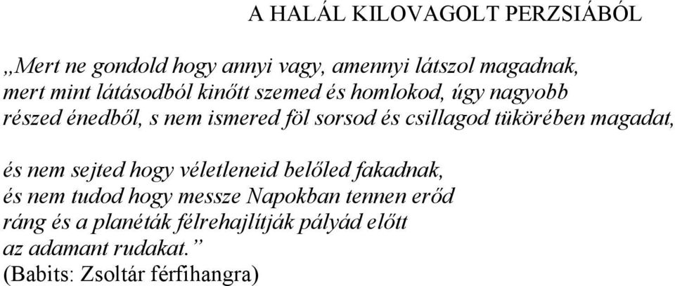 tükörében magadat, és nem sejted hogy véletleneid belőled fakadnak, és nem tudod hogy messze Napokban