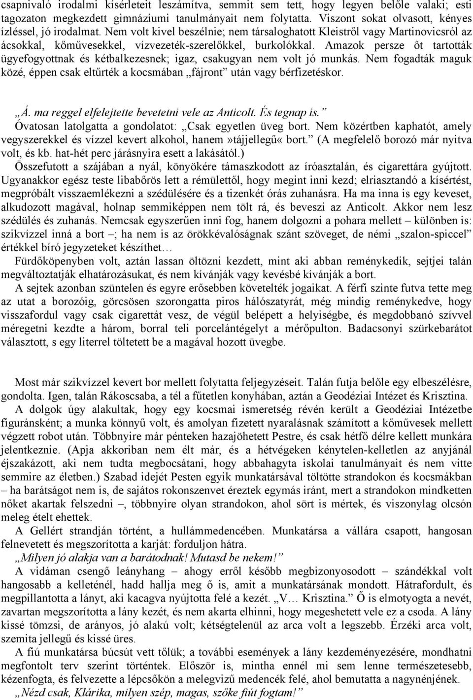 Amazok persze őt tartották ügyefogyottnak és kétbalkezesnek; igaz, csakugyan nem volt jó munkás. Nem fogadták maguk közé, éppen csak eltűrték a kocsmában fájront után vagy bérfizetéskor. Á.