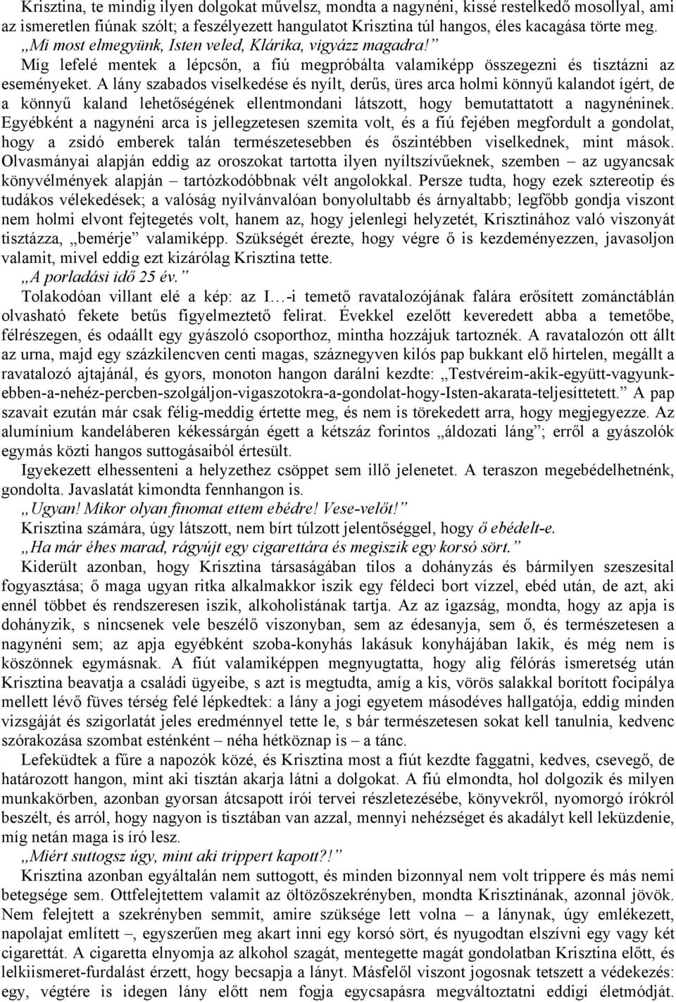 A lány szabados viselkedése és nyílt, derűs, üres arca holmi könnyű kalandot ígért, de a könnyű kaland lehetőségének ellentmondani látszott, hogy bemutattatott a nagynéninek.