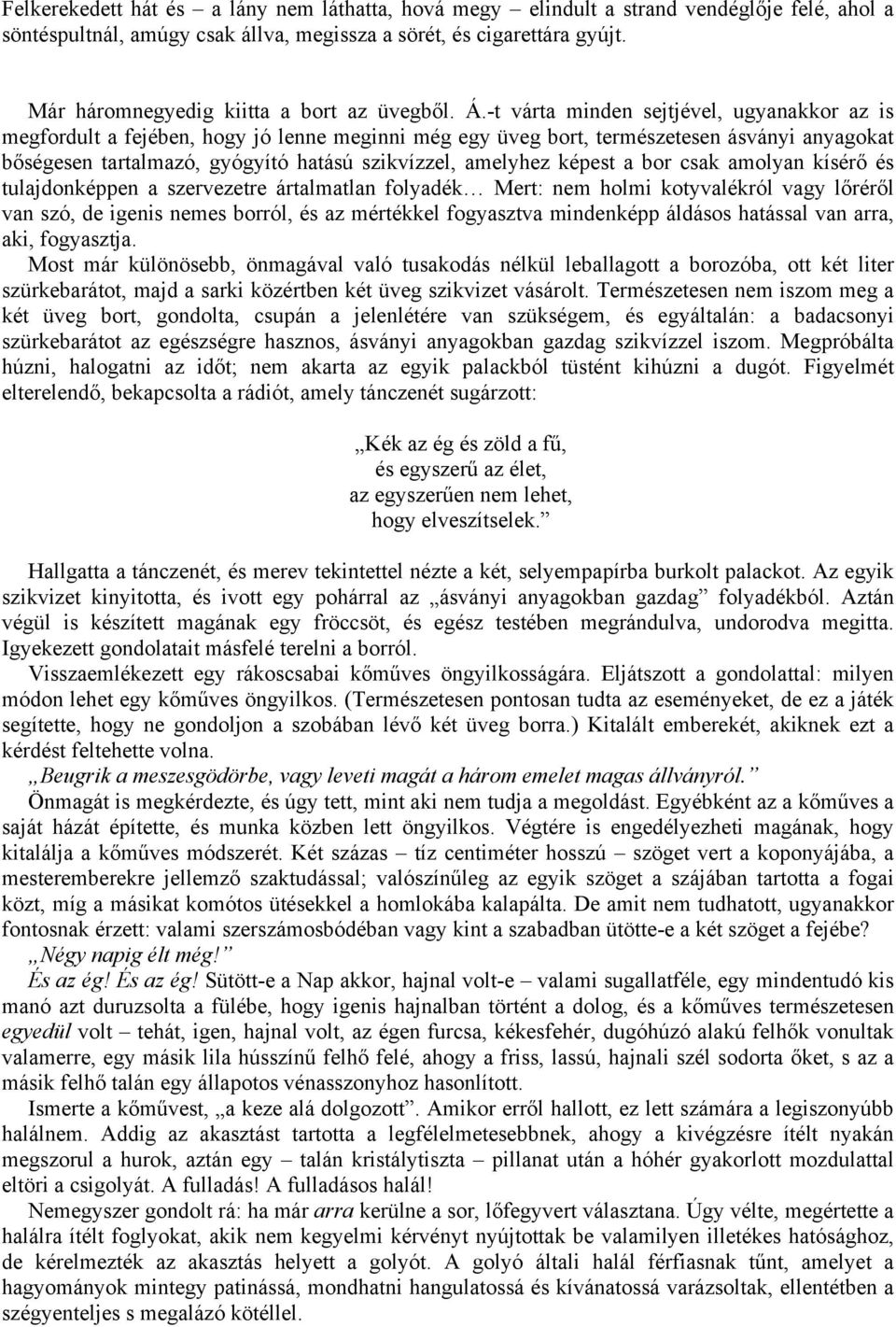 -t várta minden sejtjével, ugyanakkor az is megfordult a fejében, hogy jó lenne meginni még egy üveg bort, természetesen ásványi anyagokat bőségesen tartalmazó, gyógyító hatású szikvízzel, amelyhez