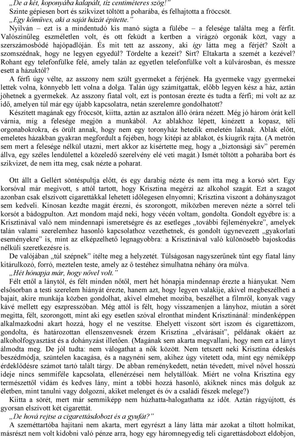 És mit tett az asszony, aki így látta meg a férjét? Szólt a szomszédnak, hogy ne legyen egyedül? Tördelte a kezeit? Sírt? Eltakarta a szemét a kezével?