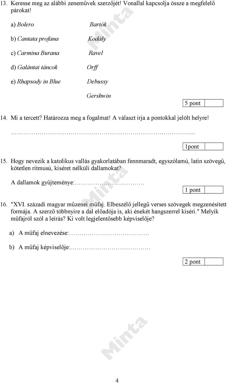 A választ írja a pontokkal jelölt helyre!... 1pont 15. Hogy nevezik a katolikus vallás gyakorlatában fennmaradt, egyszólamú, latin szövegű, kötetlen ritmusú, kíséret nélküli dallamokat?