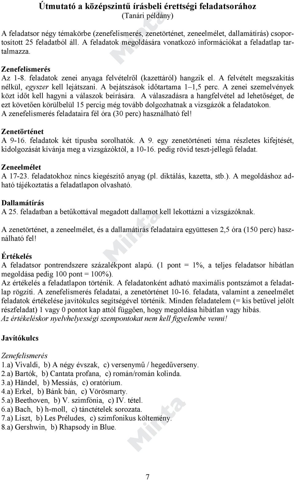 A felvételt megszakítás nélkül, egyszer kell lejátszani. A bejátszások időtartama 1 1,5 perc. A zenei szemelvények közt időt kell hagyni a válaszok beírására.