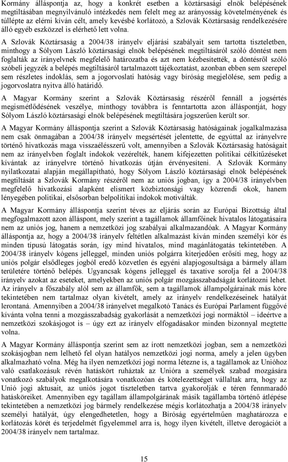A Szlovák Köztársaság a 2004/38 irányelv eljárási szabályait sem tartotta tiszteletben, minthogy a Sólyom László köztársasági elnök belépésének megtiltásáról szóló döntést nem foglalták az