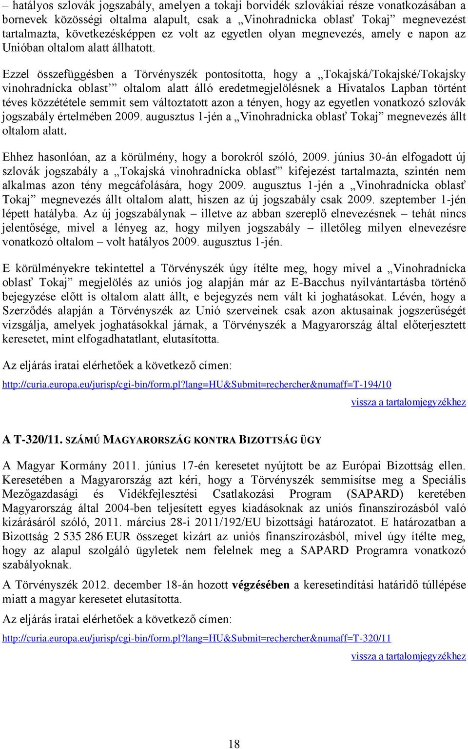 Ezzel összefüggésben a Törvényszék pontosította, hogy a Tokajská/Tokajské/Tokajsky vinohradnícka oblast oltalom alatt álló eredetmegjelölésnek a Hivatalos Lapban történt téves közzététele semmit sem