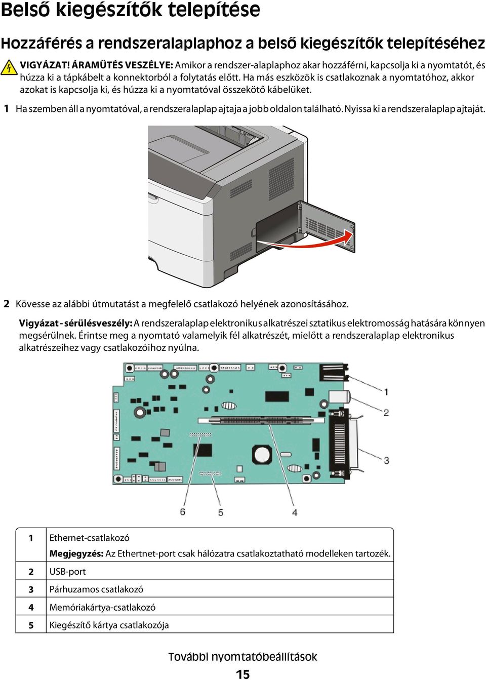 Ha más eszközök is csatlakoznak a nyomtatóhoz, akkor azokat is kapcsolja ki, és húzza ki a nyomtatóval összekötő kábelüket.