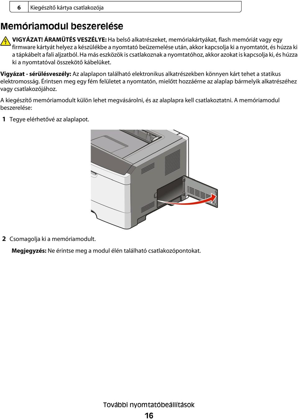 tápkábelt a fali aljzatból. Ha más eszközök is csatlakoznak a nyomtatóhoz, akkor azokat is kapcsolja ki, és húzza ki a nyomtatóval összekötő kábelüket.