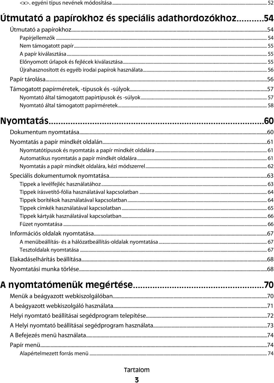 ..57 Nyomtató által támogatott papírtípusok és -súlyok... 57 Nyomtató által támogatott papírméretek... 58 Nyomtatás...60 Dokumentum nyomtatása...60 Nyomtatás a papír mindkét oldalán.