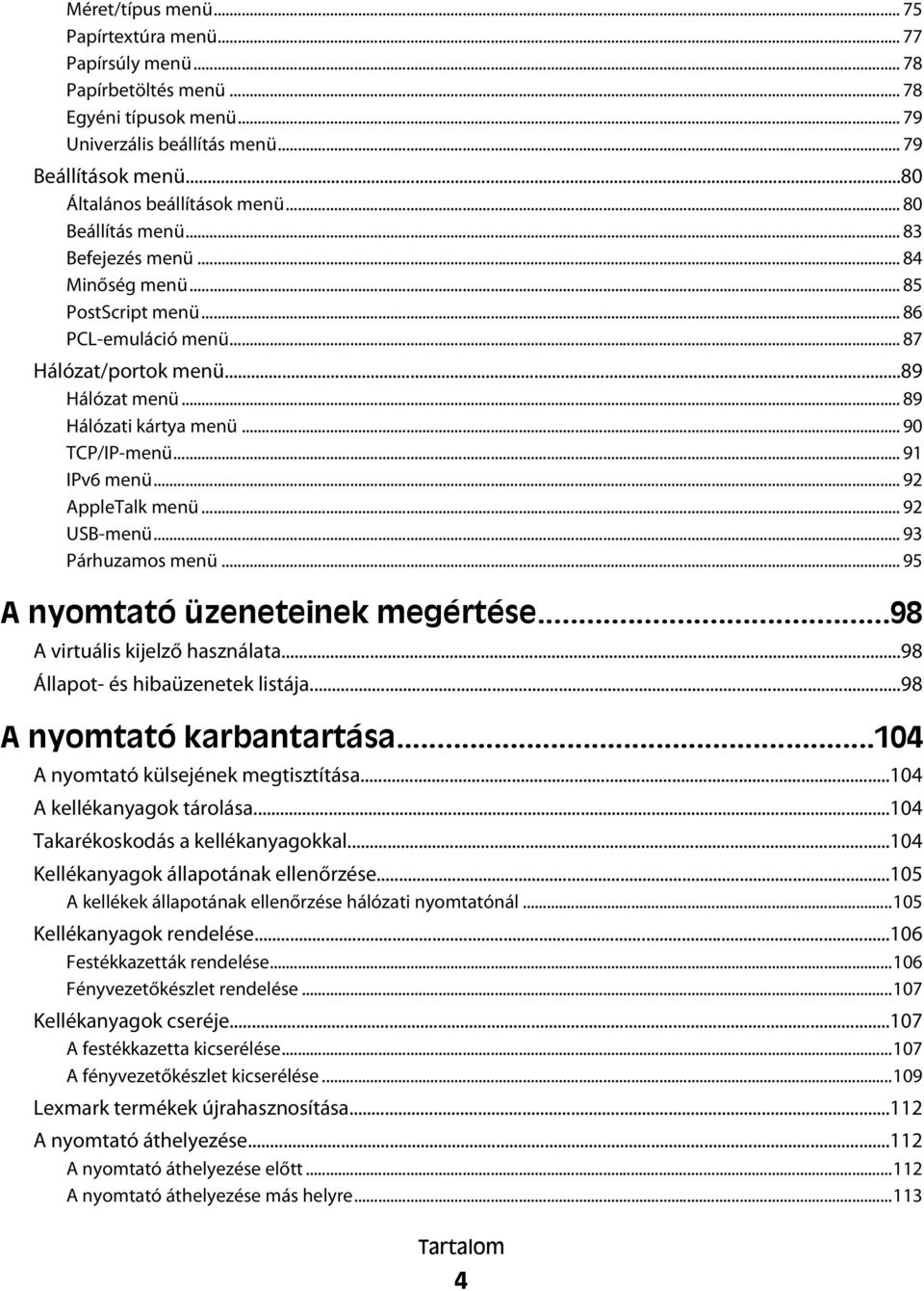 .. 91 IPv6 menü... 92 AppleTalk menü... 92 USB-menü... 93 Párhuzamos menü... 95 A nyomtató üzeneteinek megértése...98 A virtuális kijelző használata...98 Állapot- és hibaüzenetek listája.