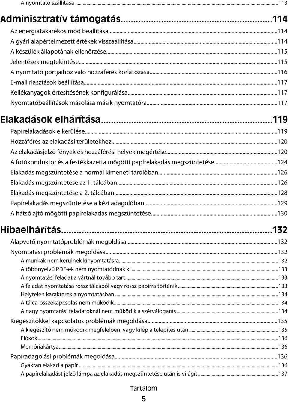 ..117 Nyomtatóbeállítások másolása másik nyomtatóra...117 Elakadások elhárítása...119 Papírelakadások elkerülése...119 Hozzáférés az elakadási területekhez.