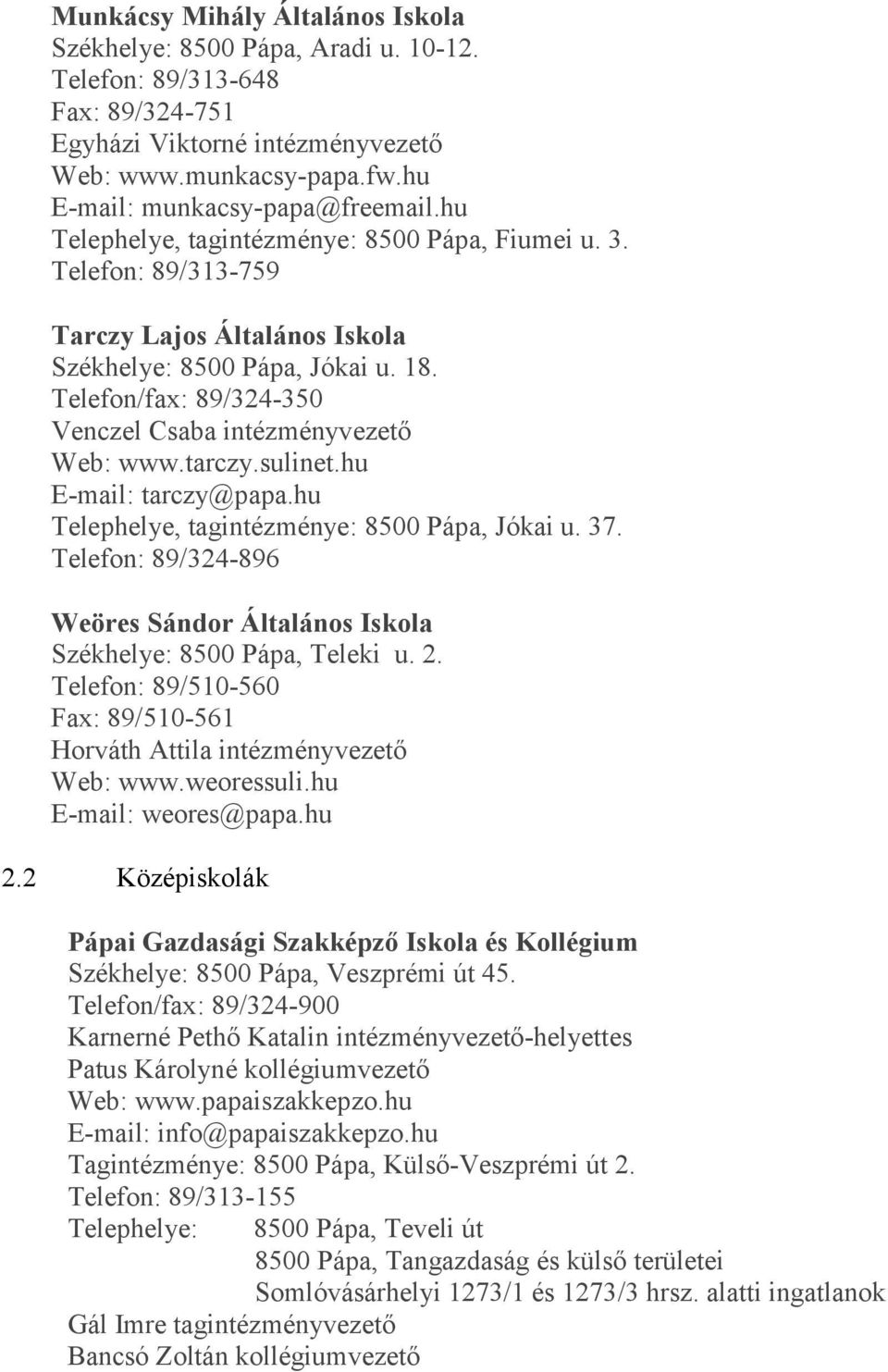 Telefon/fax: 89/324-350 Venczel Csaba intézményvezető Web: www.tarczy.sulinet.hu E-mail: tarczy@papa.hu Telephelye, tagintézménye: 8500 Pápa, Jókai u. 37.