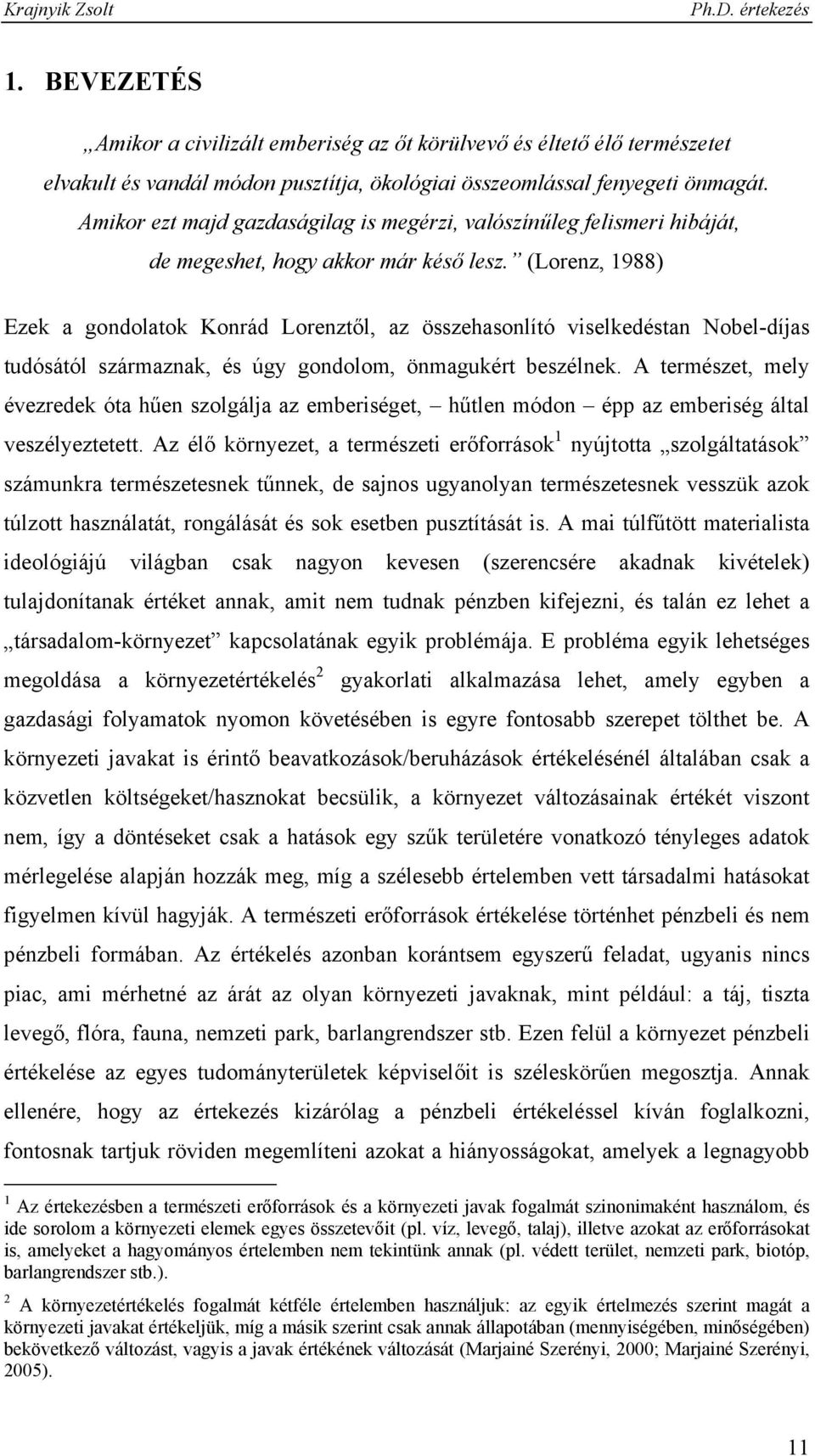 (Lorenz, 1988) Ezek a gondolatok Konrád Lorenztől, az összehasonlító viselkedéstan Nobel-díjas tudósától származnak, és úgy gondolom, önmagukért beszélnek.