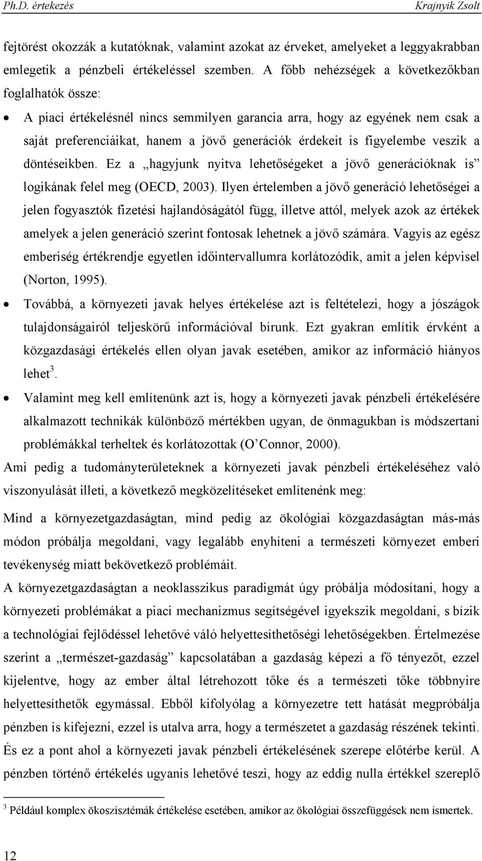 figyelembe veszik a döntéseikben. Ez a hagyjunk nyitva lehetőségeket a jövő generációknak is logikának felel meg (OECD, 2003).