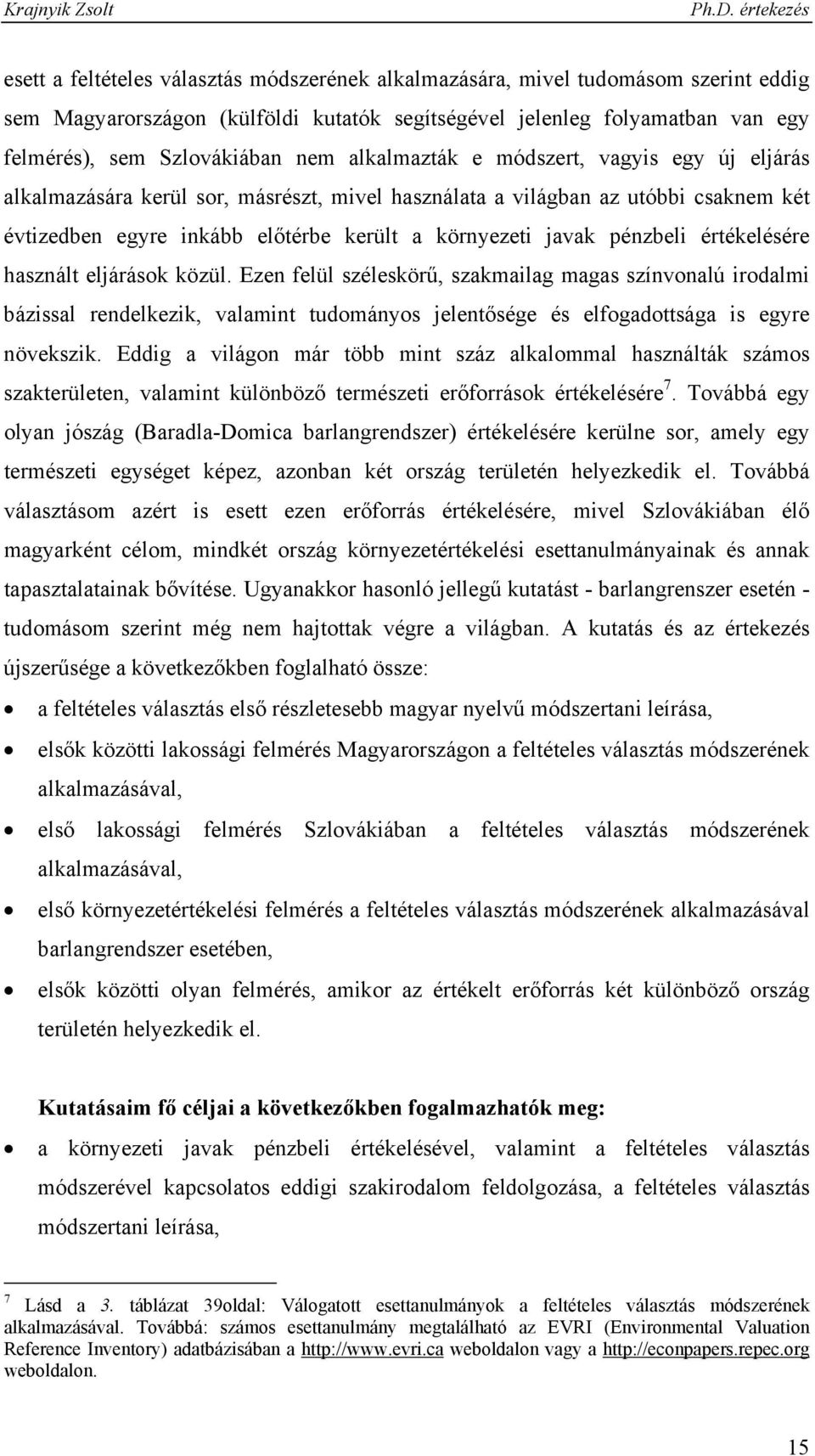 Szlovákiában nem alkalmazták e módszert, vagyis egy új eljárás alkalmazására kerül sor, másrészt, mivel használata a világban az utóbbi csaknem két évtizedben egyre inkább előtérbe került a