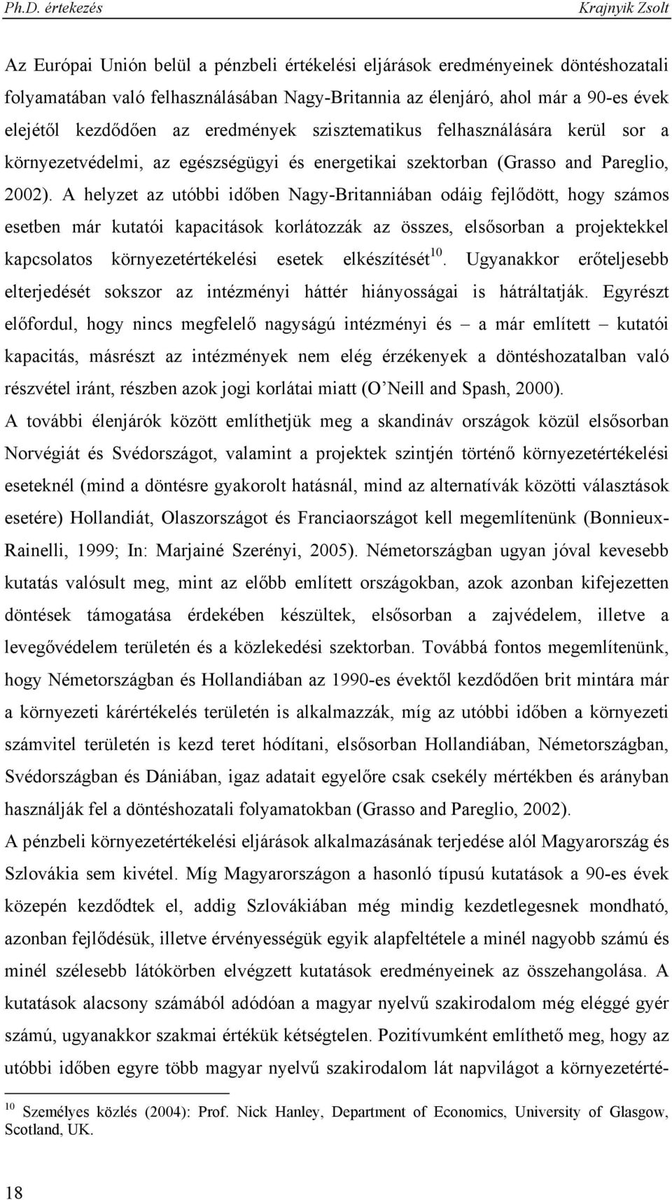 A helyzet az utóbbi időben Nagy-Britanniában odáig fejlődött, hogy számos esetben már kutatói kapacitások korlátozzák az összes, elsősorban a projektekkel kapcsolatos környezetértékelési esetek